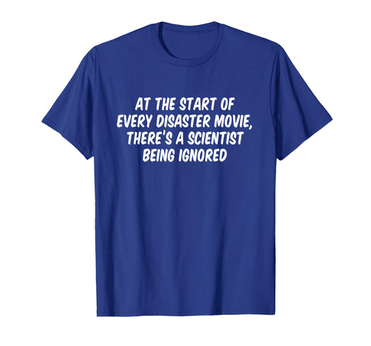 At The Start Of Every Disaster Movie There's A Scientist T-Shirt