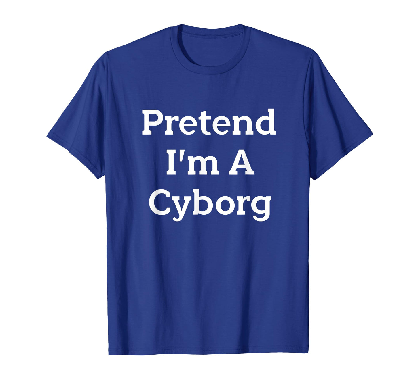 Pretend I'm A Cyborg Costume Party Lazy Funny Halloween T-Shirt