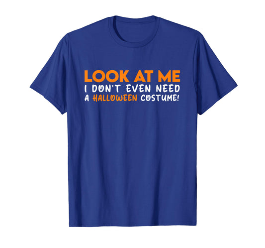 Look at ME I Don't Even Need A Halloween Costume 2025 T-Shirt