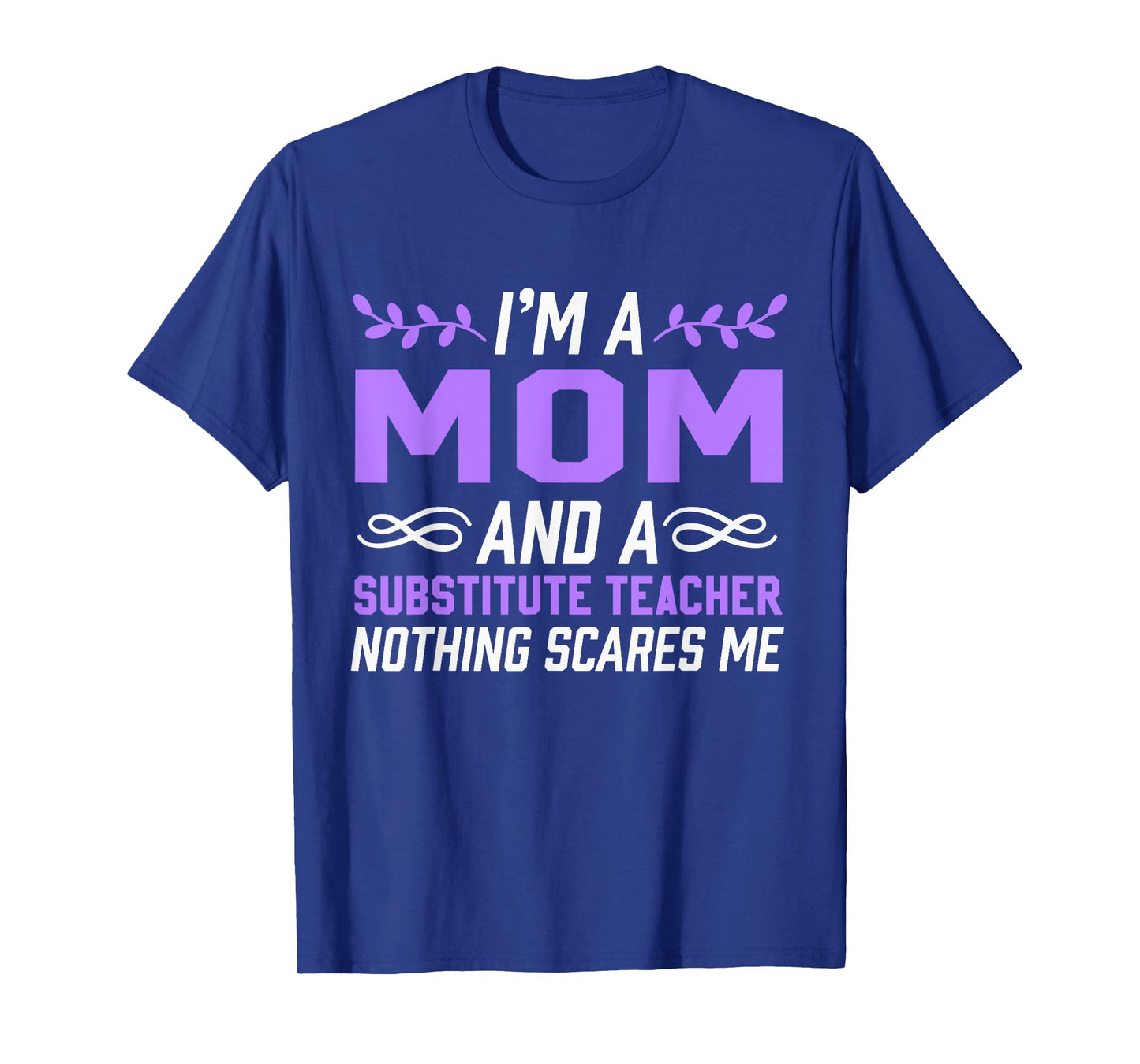 I'm A Mom & Substitute Teacher Nothing Scares Me T-Shirt for Men Women Kids