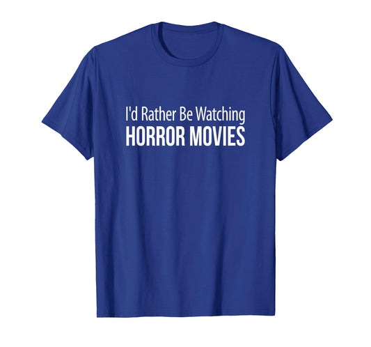 I'd Rather Be Watching Horror Movies - T-Shirt