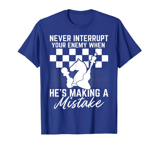 Never Interrupt Your Enemy When He's Making A Mistake T-Shirt