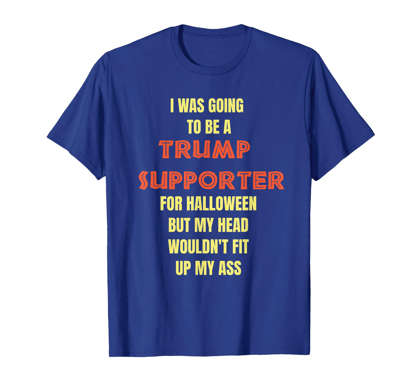 I Was Going To Be A Trump Supporter Anti Trump Halloween T-Shirt