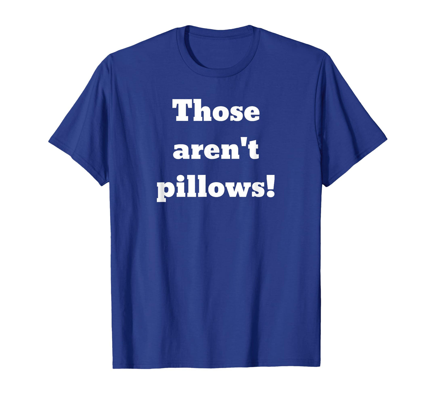 Those aren't pillows! Classic comedy movie quote T-Shirt