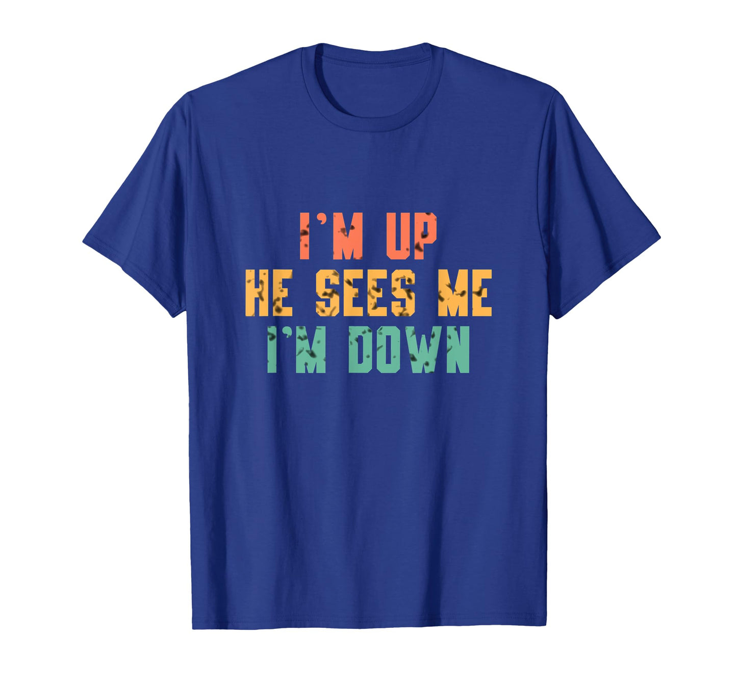 i'm up he sees me i'm down T-Shirt