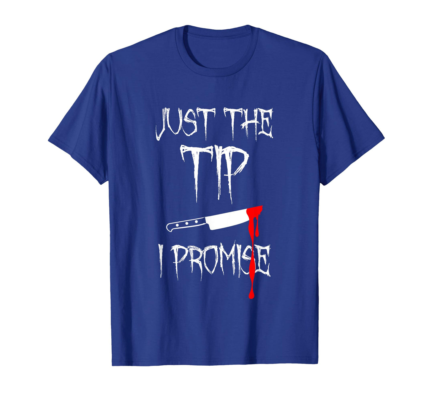 Just The Tip I Promise Funny Bloody Halloween Knife T-Shirt