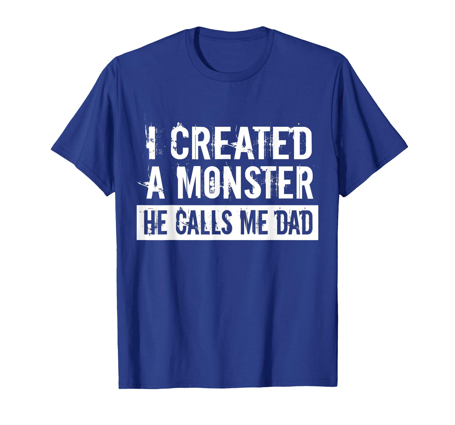 I Created A Monster He Calls Me Dad Funny Father's Day Gift T-Shirt