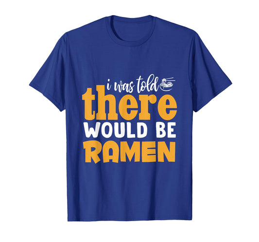 I Was Told There Would Be Ramen T-Shirt