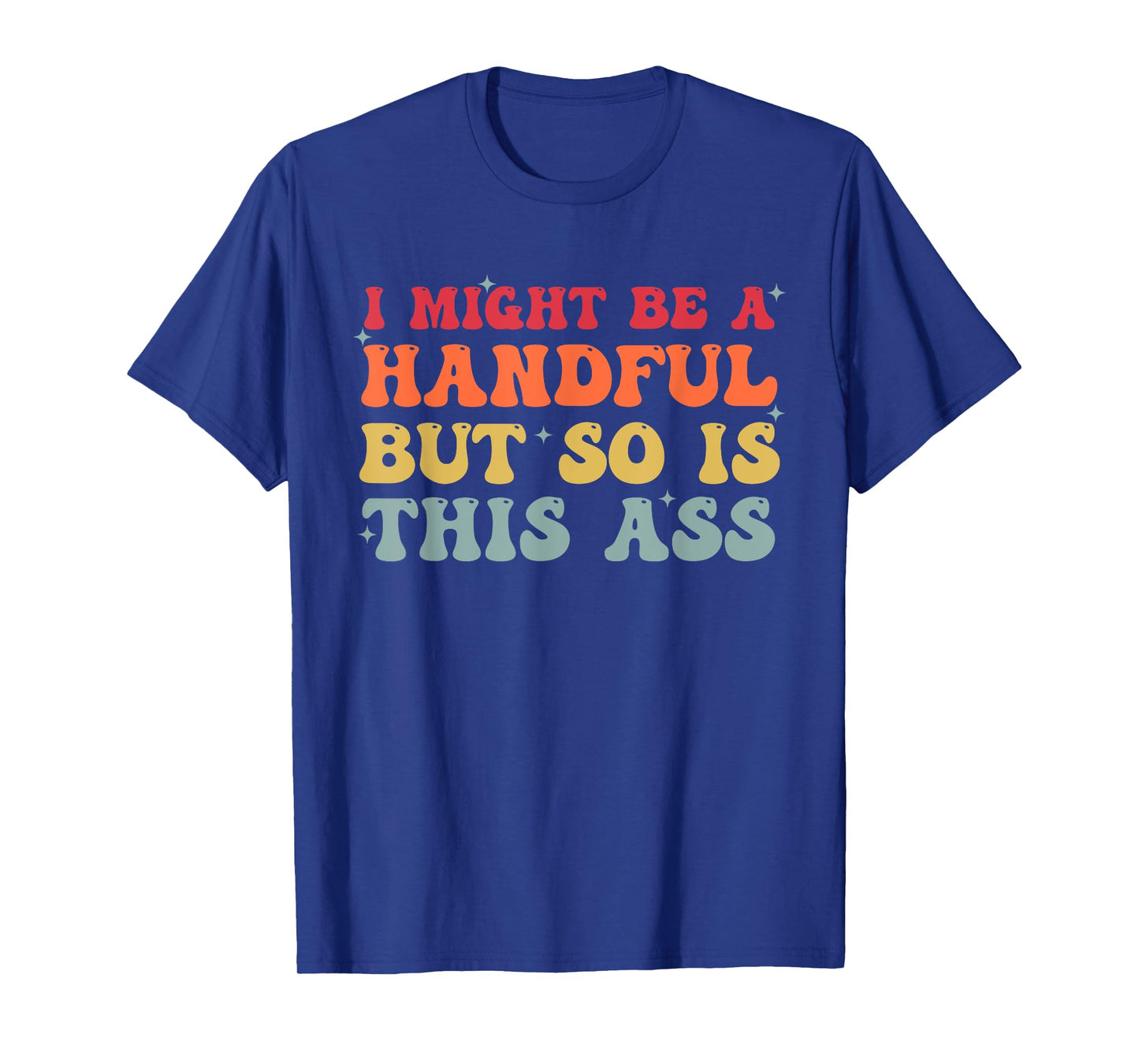 Retro I Might Be A Handful But So Is This Ass Funny Groovy T-Shirt