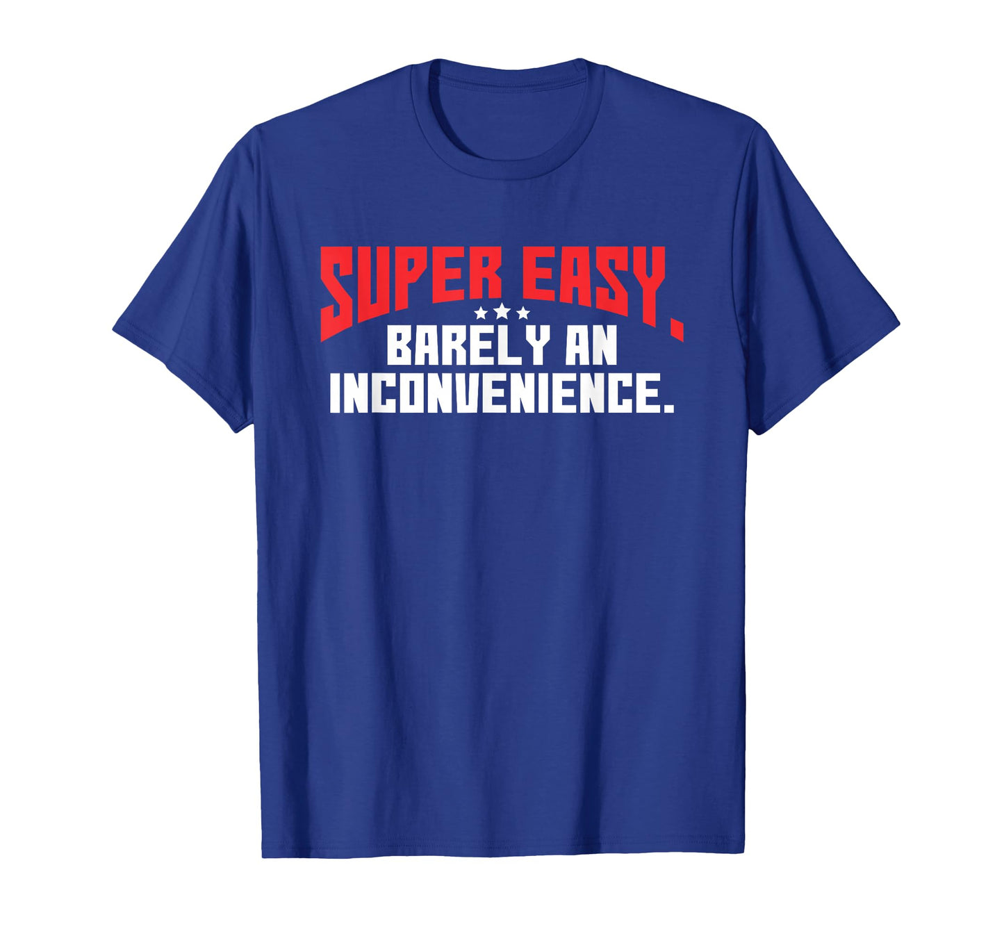 Super Easy Barely An Inconvenience | Rant T-Shirt