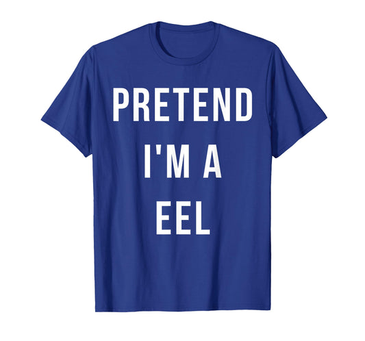 Pretend I'm A Eel Halloween Lazy Party Last Minute Costume T-Shirt