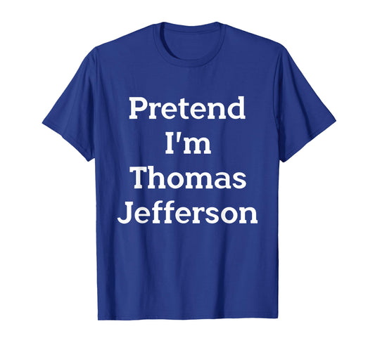 Pretend I'm Thomas Jefferson Costume Party Funny Halloween T-Shirt