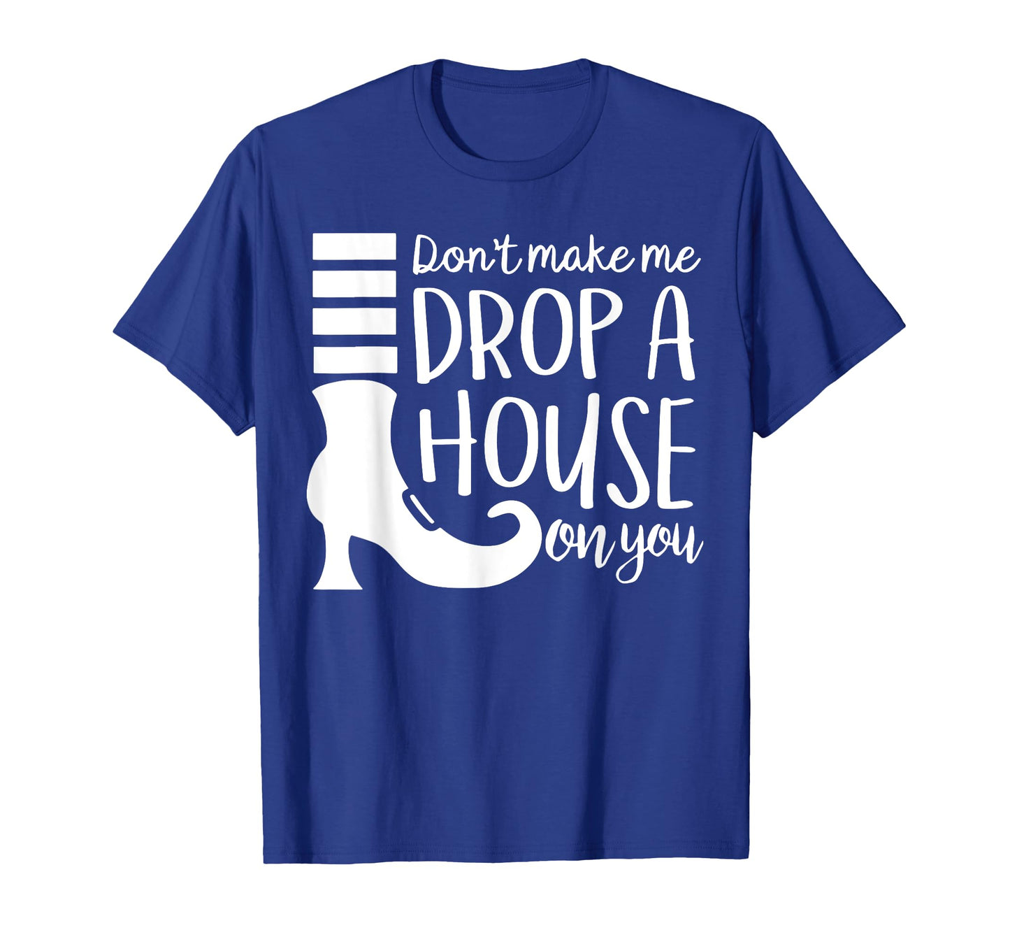 Don't Make Me Drop A House On You T-Shirt