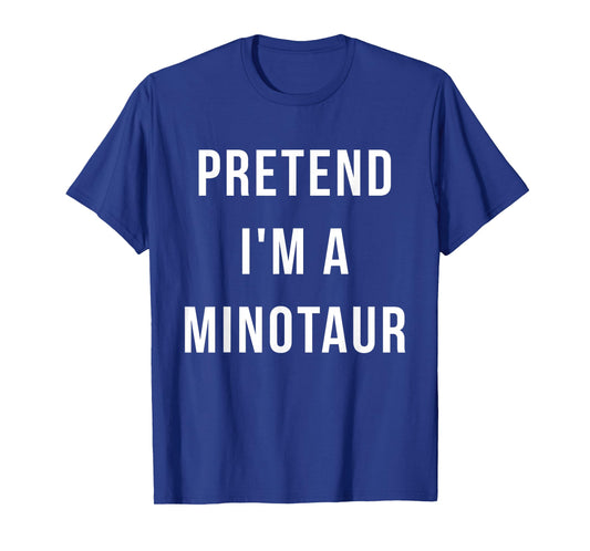 Pretend I'm A Minotaur Halloween Lazy Last Minute Costume T-Shirt