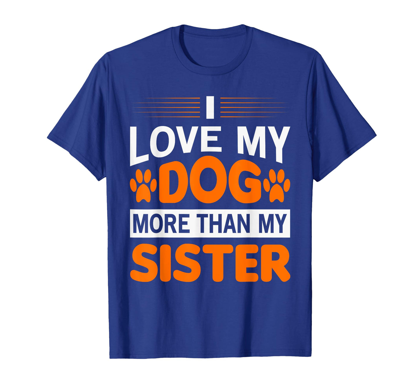 Funny I Love My Dog More Than My Sister Birthday Men Women T-Shirt