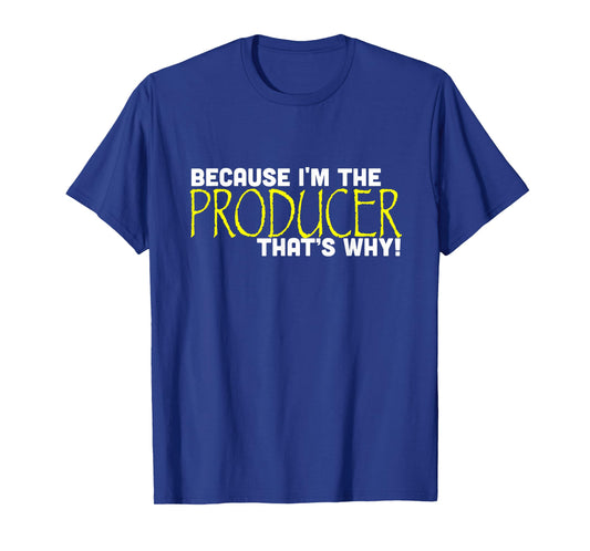 Because I'm The Producer That's Why Funny Gift Movie T-Shirt