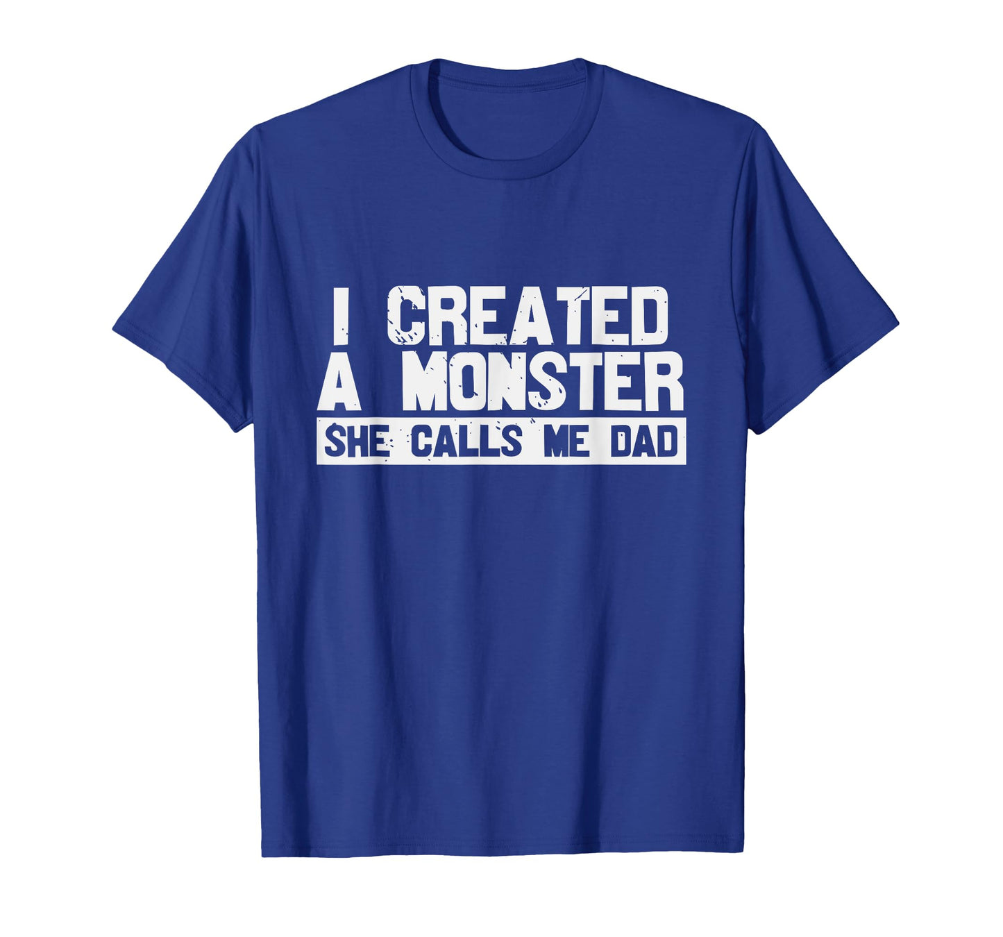I Created A Monster She Calls Me Dad T-Shirt