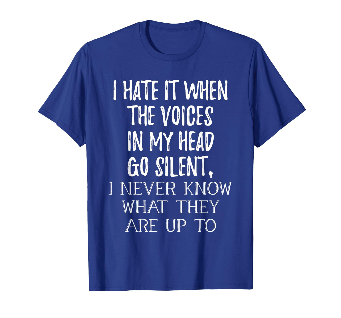 I Hate It When The Voices In My Head Go Silent T-Shirt