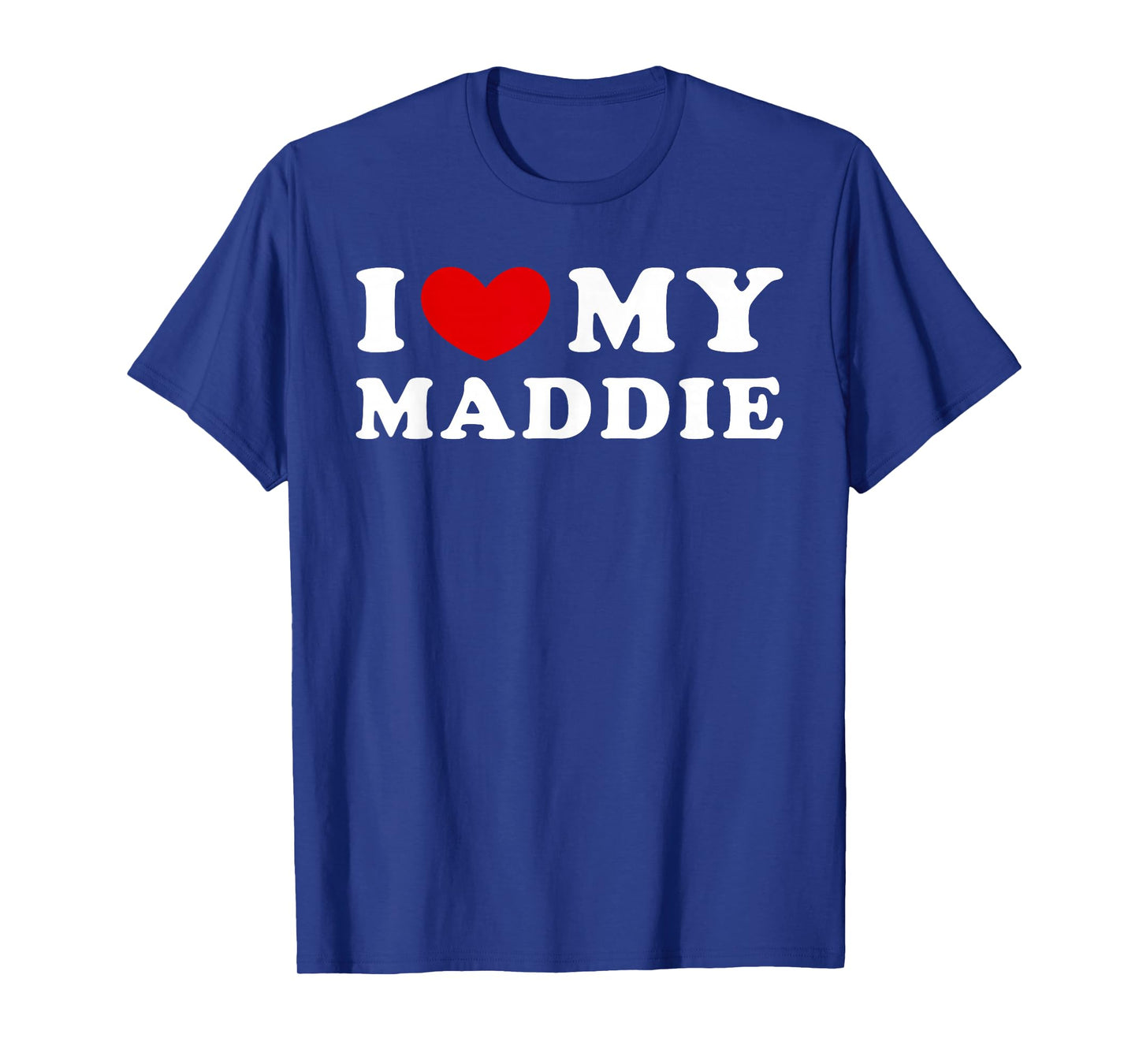 I Love My Maddie, I Love My Maddie T-Shirt