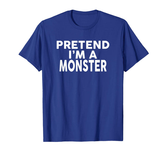 Pretend I'm A MONSTER T-Shirt Halloween Costume T-Shirt