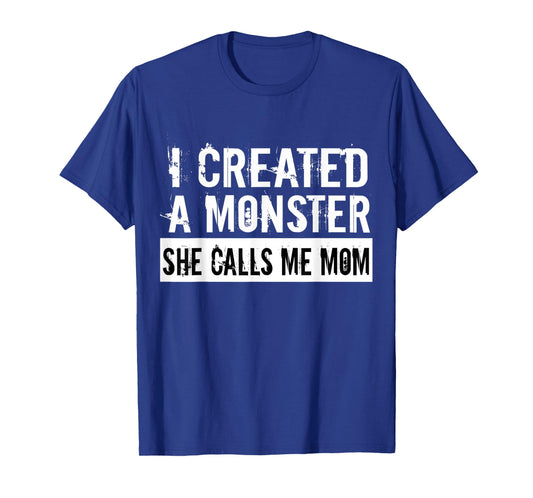 I Created A Monster She Calls Me Mom Humor For Mom Gift T-Shirt