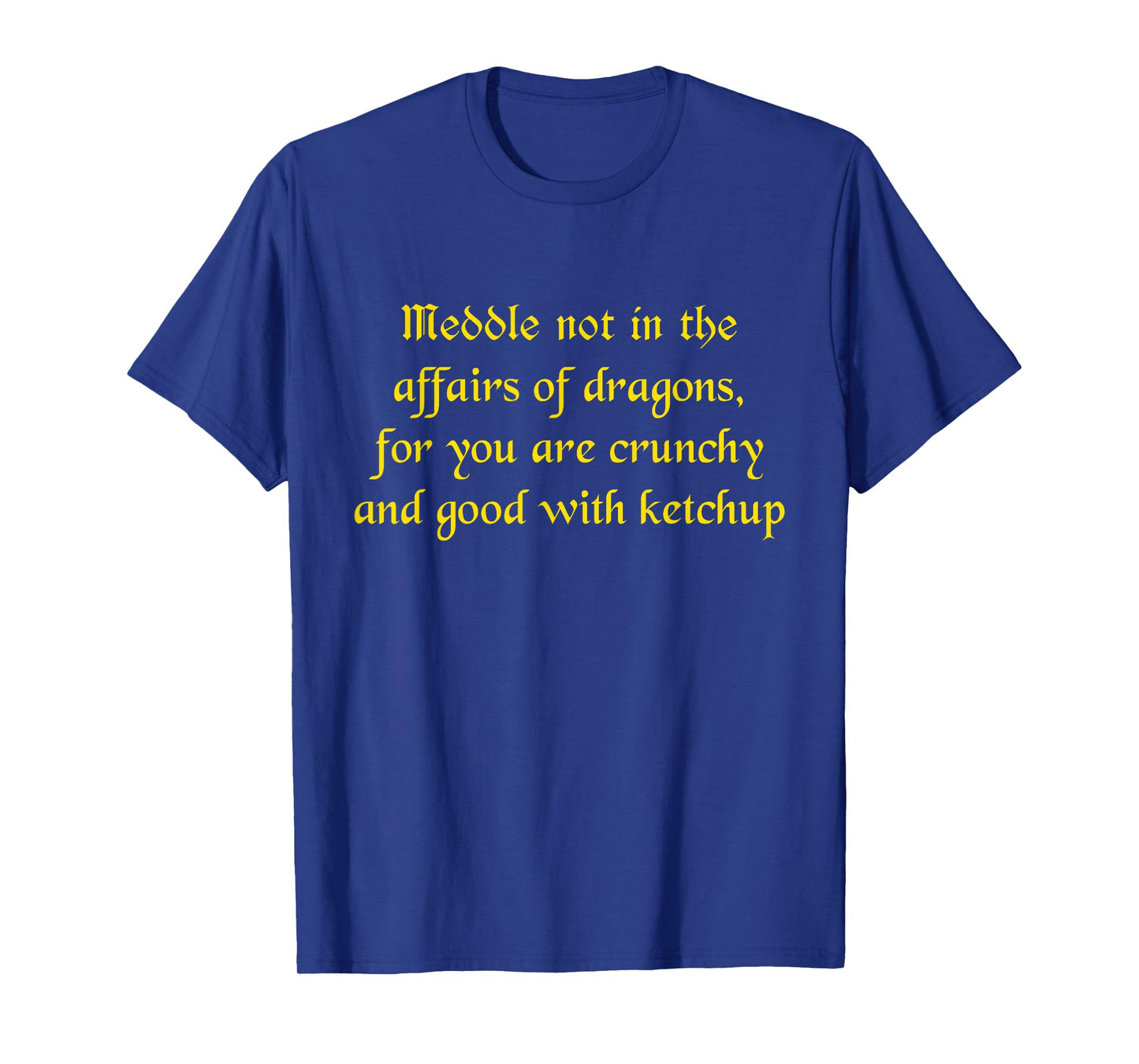 Meddle Not In The Affairs Of Dragons You Are Crunchy T-Shirt