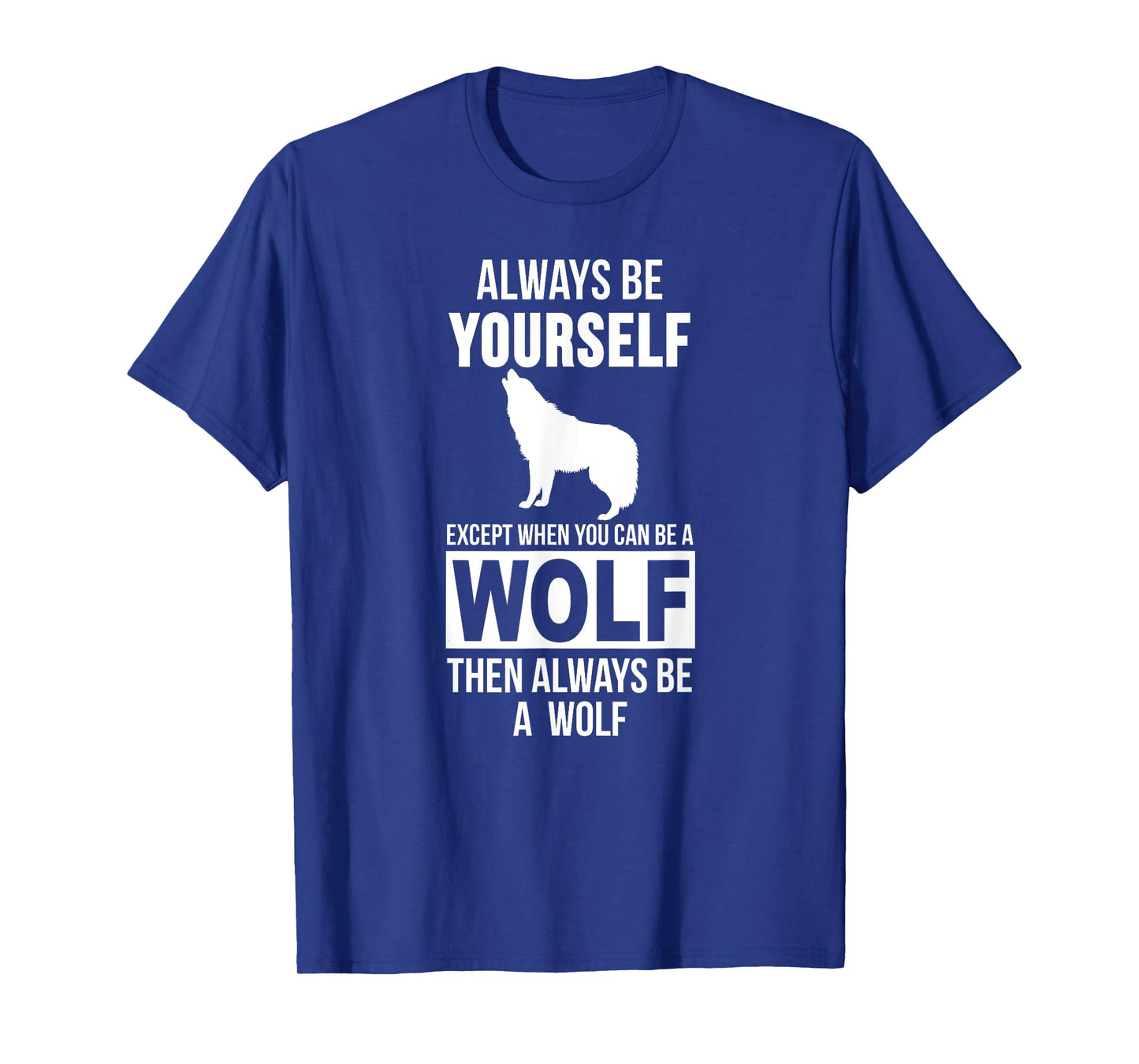 Always be yourself except when you can be a wolf t-shirt T-Shirt