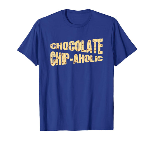 Funny Chocolate Chip-Aholic Shirt Chocolate Chip Gift T-Shirt