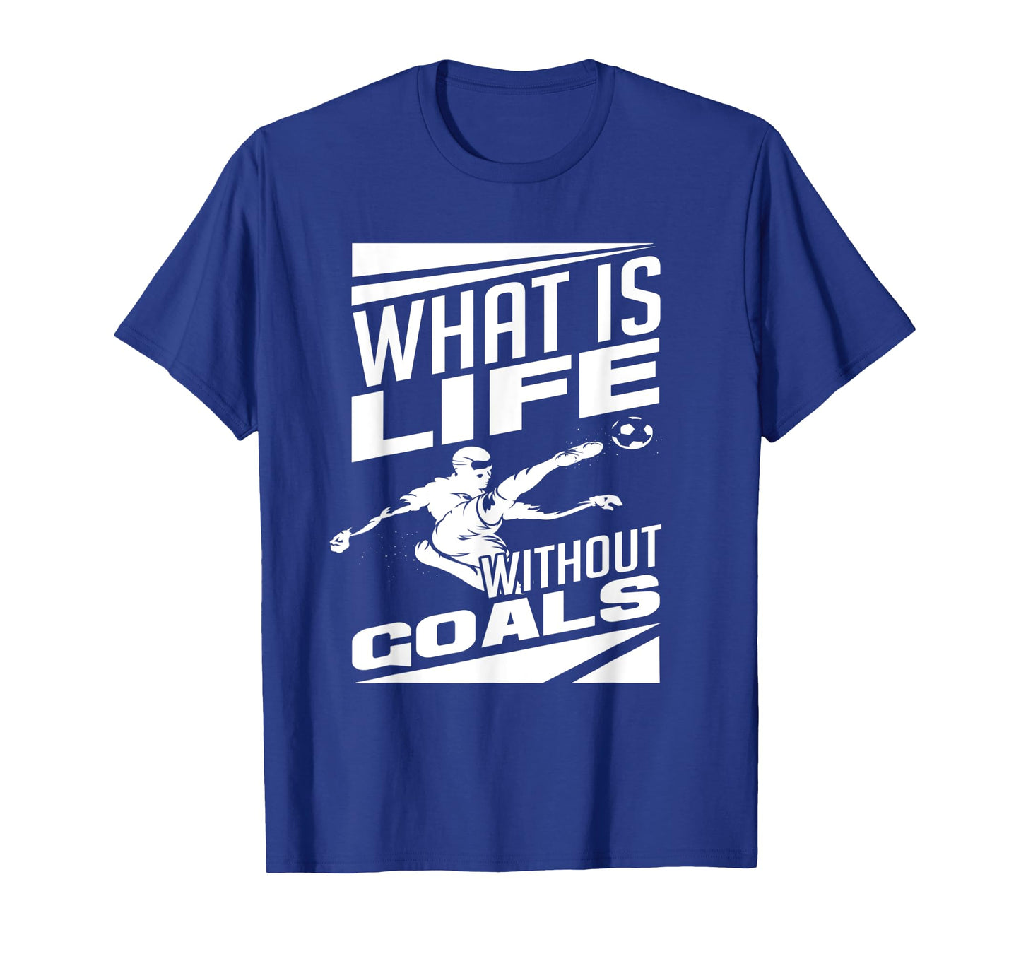 What Is Life Without Goals Soccer Player Funny Soccer T-Shirt