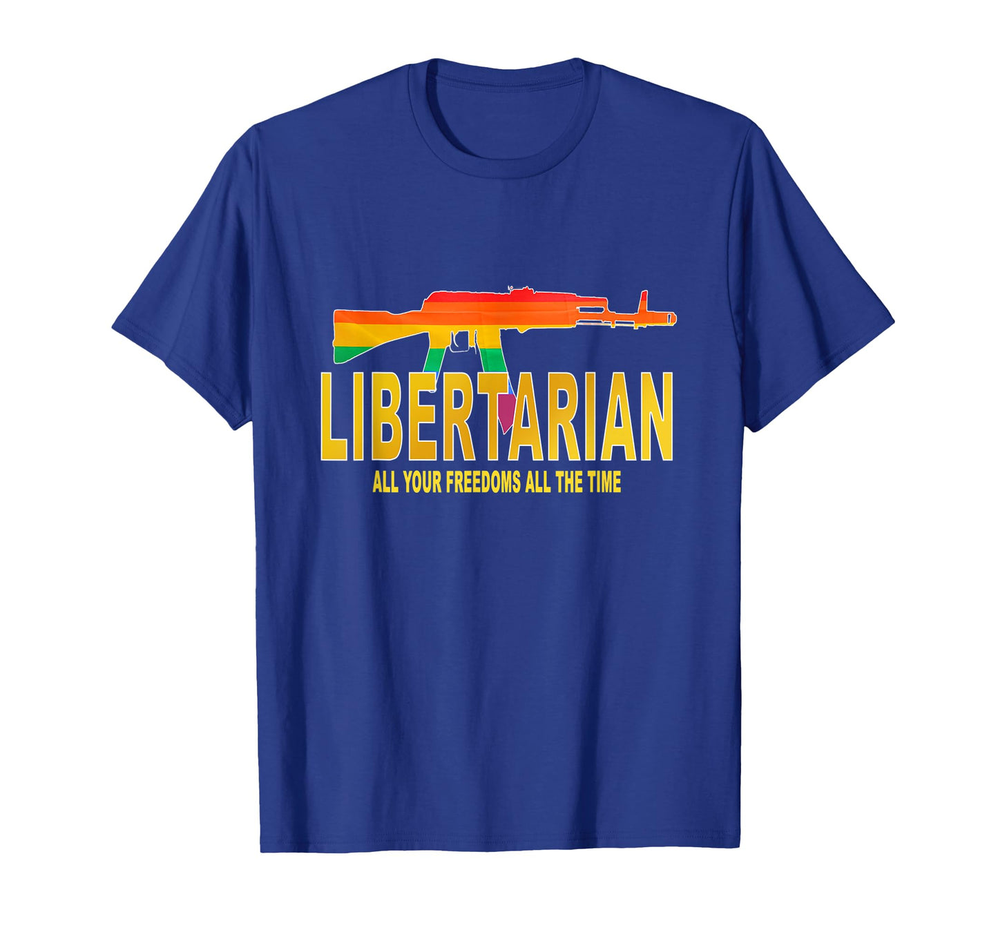 Libertarian, All your freedoms All the time T-Shirt