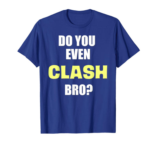 Do You Even Clash Bro? Funny Clash T-Shirt T-Shirt