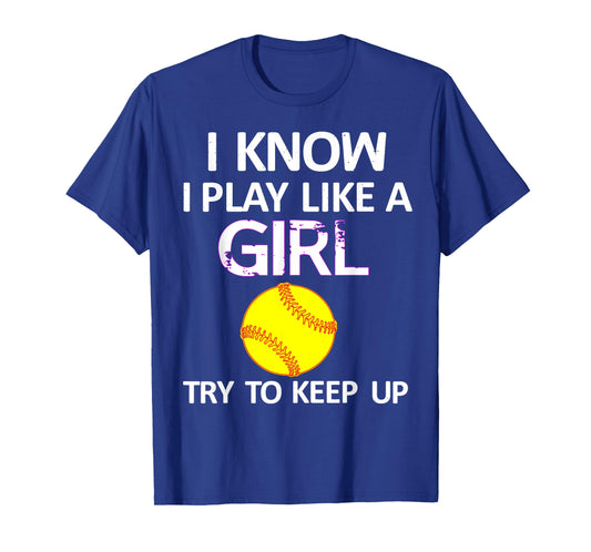 I Know I Play Like A Girl Try To Keep Up Softball T-Shirt