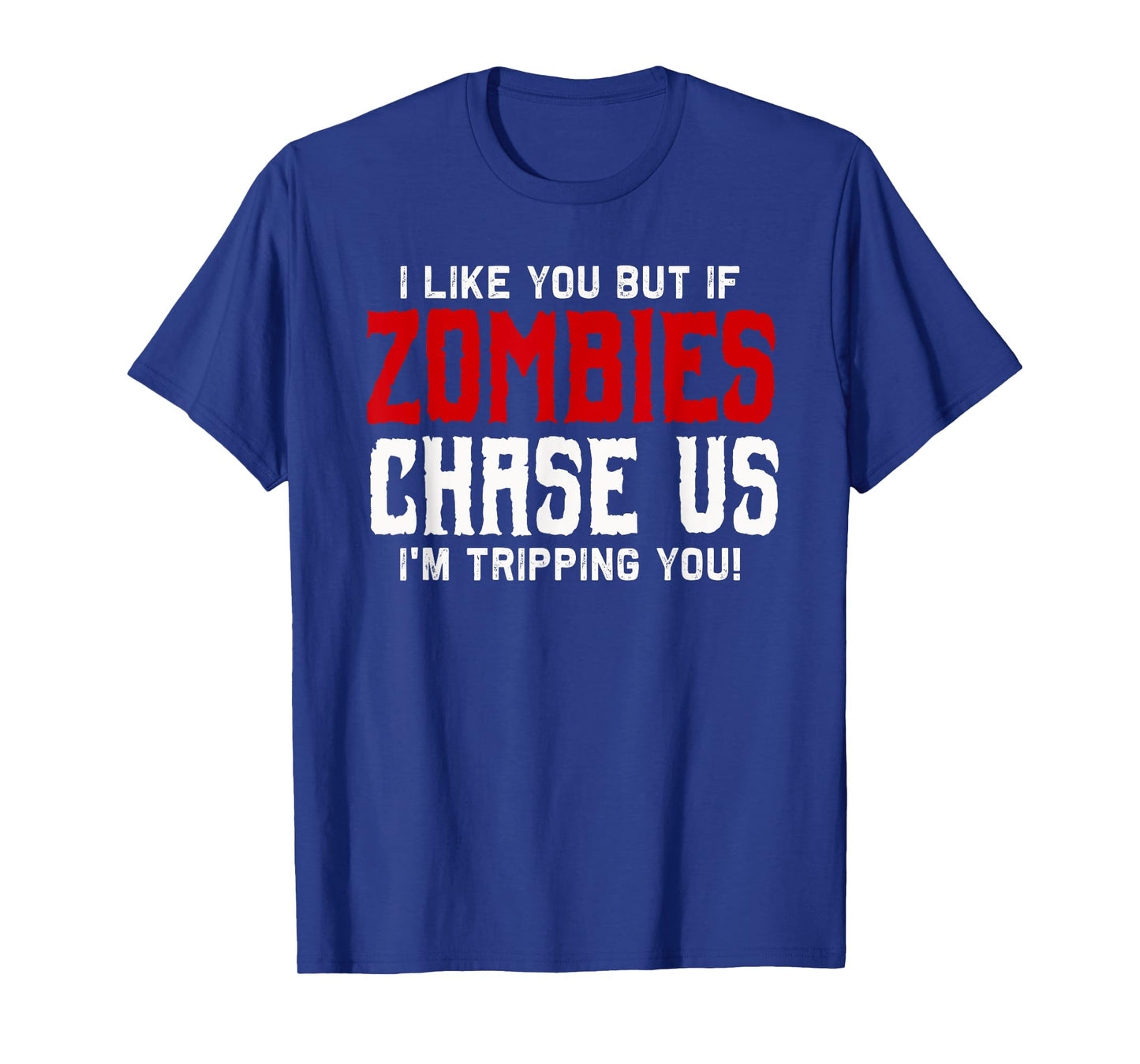 I like you but if Zombies chase us I'm tripping you! | Funny T-Shirt
