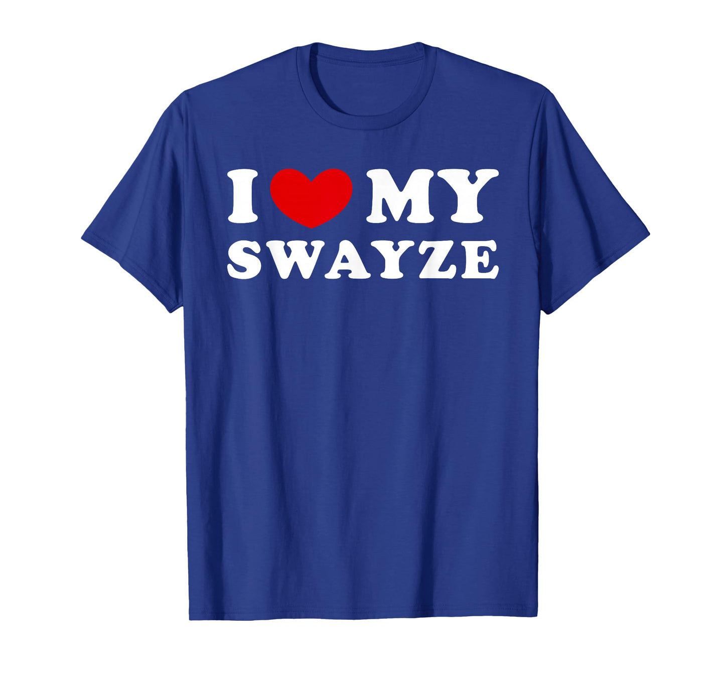 I Love My Swayze, I Love My Swayze T-Shirt