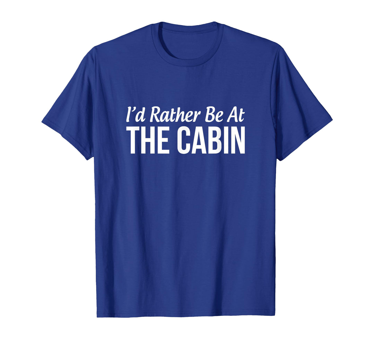 I'd Rather Be At The Cabin - T-Shirt