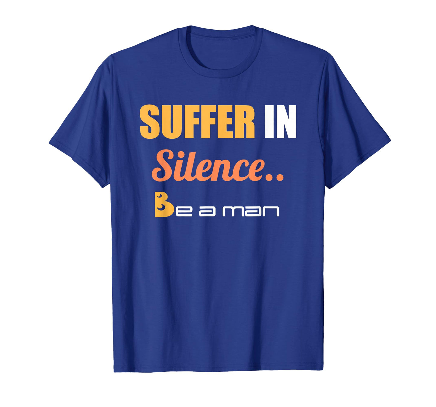 Suffer In Silence Be A Man T-Shirt