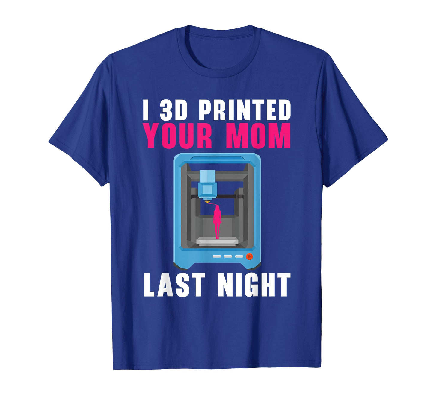 I 3D Printed Your Mom Last Night Machinist 3D Print T-Shirt