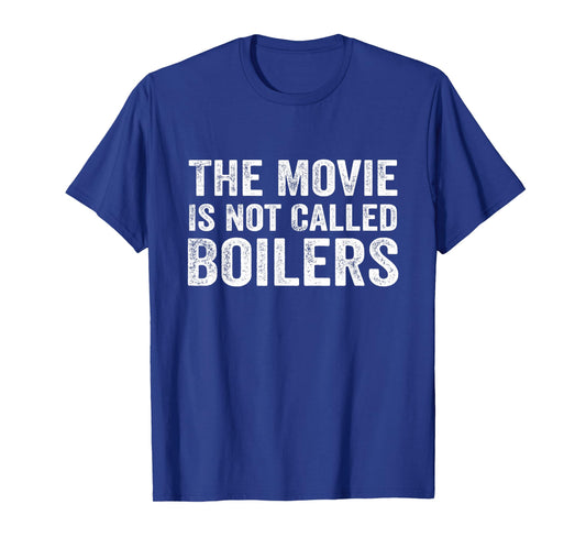The Movie Is Not Called Boilers Funny T-Shirt