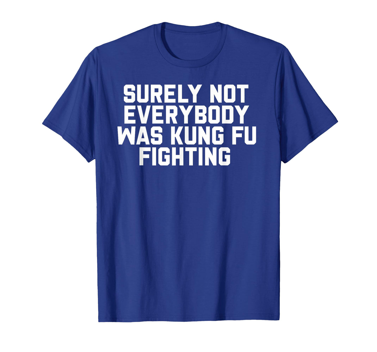 Surely Not Everybody was Kung Fu Fighting T-Shirt