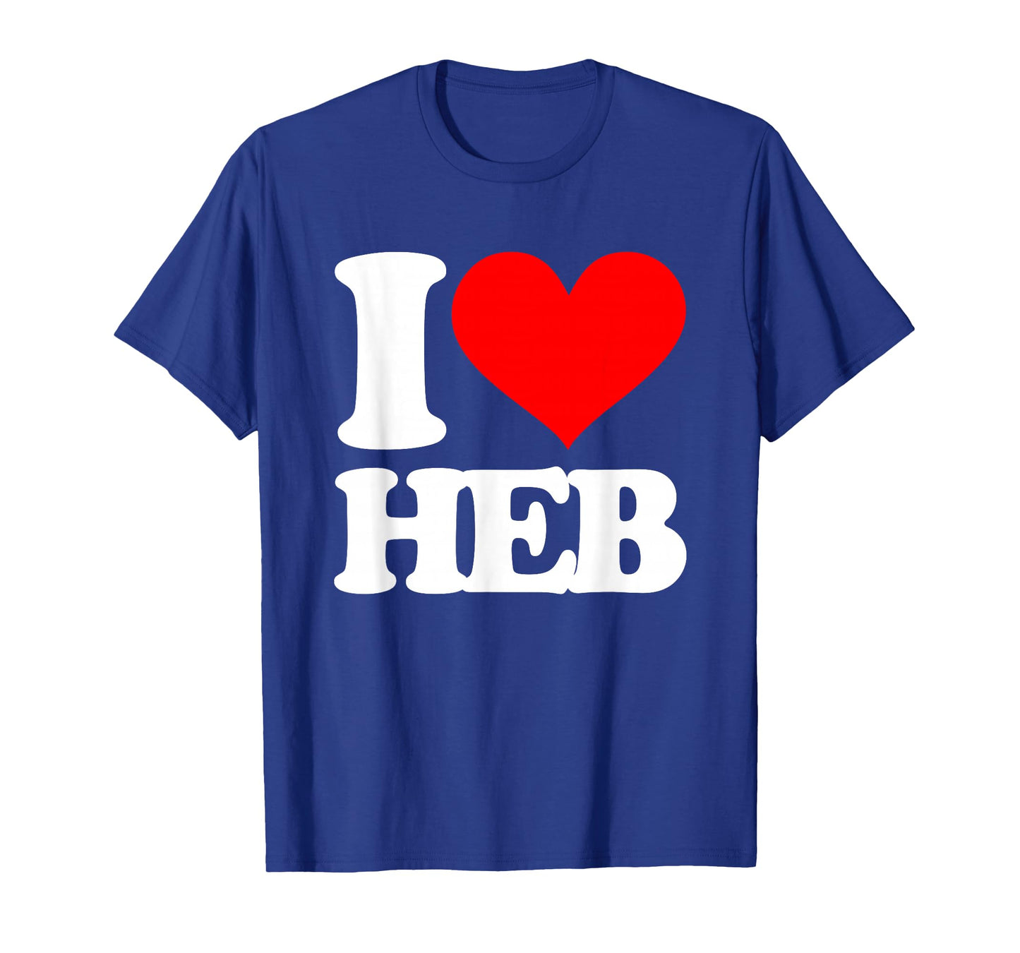I Love HEB - Funny Texas Saying Texan Pride Novelty Texas T-Shirt