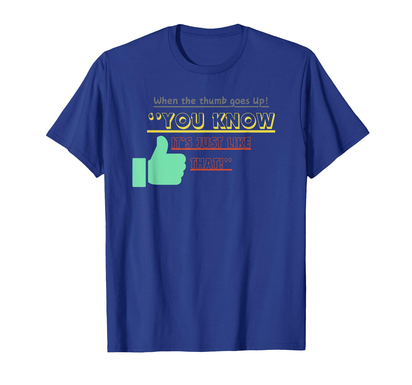 when the thumb goes up you know its just like that T-Shirt