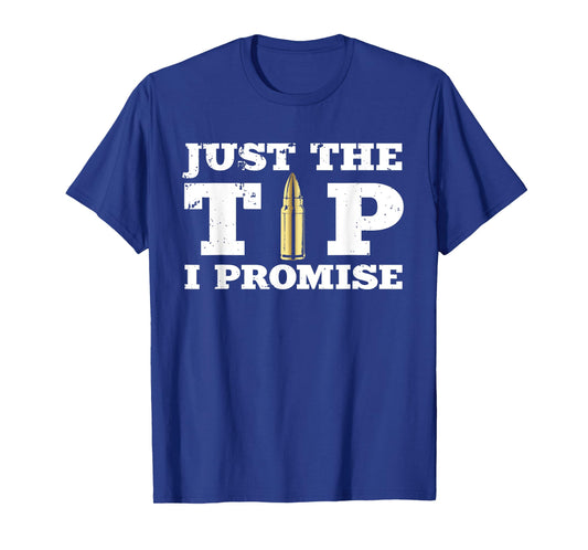 Cool Gun Supporter Shirts and Accessories | Just The Tip I Promise | Funny Gun Owner Adult Humor Gift T-Shirt