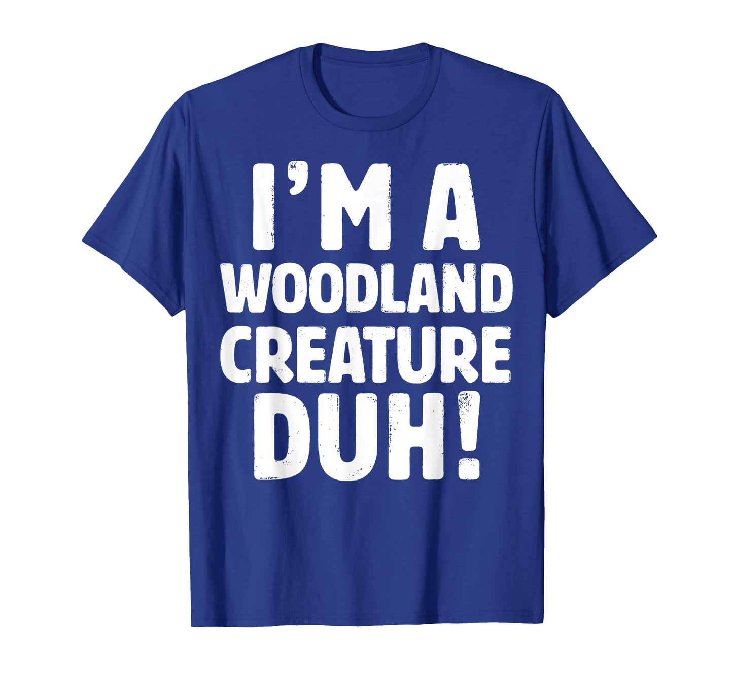 I'm A Woodland Creature Duh Tee - Halloween Christmas Gift T-Shirt
