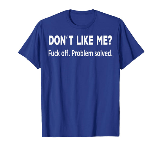 Don't Like Me Fuck Off Problem Solved Funny Shirt for You T-Shirt