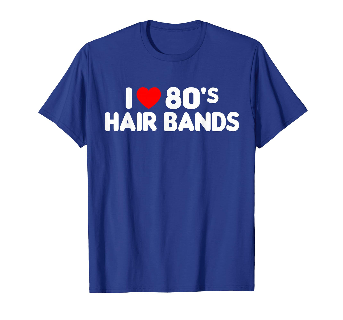 I Love 80s Hair Bands Funny Metal Rock Glam Band Party Gift T-Shirt