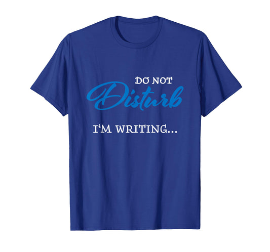 Do not disturb - I'm writing T-Shirt