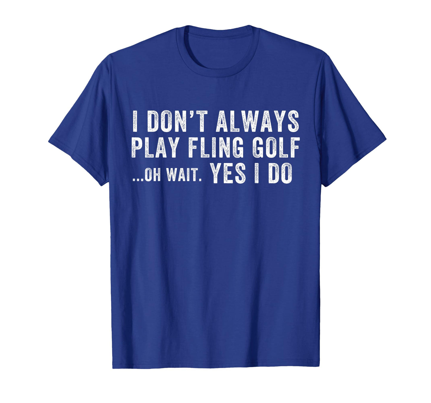 I Don't Always Play Fling Golf Oh Wait Yes I Do, Fling Golf T-Shirt