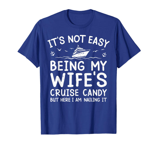 Its Not Easy Being My Wife's Cruise Candy Funny Cruise T-Shirt