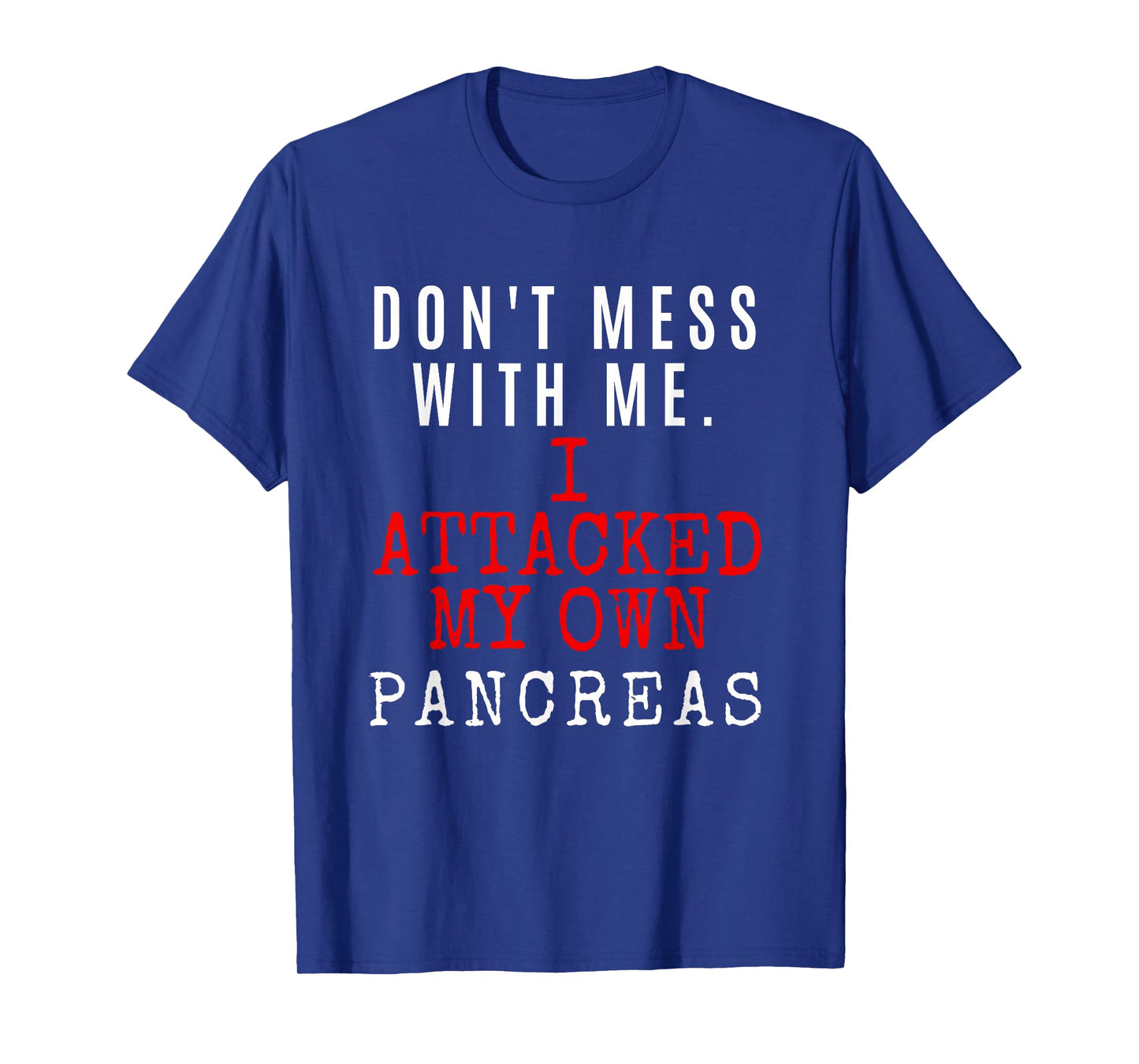 Don't Mess with me. I attacked my own PANCREAS T1D Shirt T-Shirt