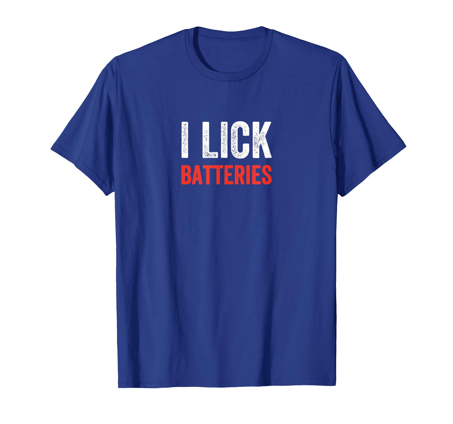 I Lick Batteries Funny Self Deprecating T-Shirt